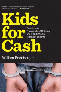 cover of the book Kids for Cash: Two Judges, Thousands of Children, and a $2.8 Million Kickback Scheme