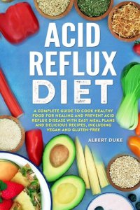 cover of the book Acid Reflux Diet: The Complete Guide to Cook Healthy Food for Healing and Prevent Acid Reflux Disease with Quick and Easy Meal Plans and Delicious Best Recipes, Including Vegan and Gluten-Free