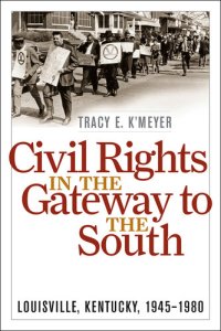 cover of the book Civil Rights in the Gateway to the South: Louisville, Kentucky, 1945–1980