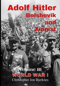 cover of the book Adolf Hitler: Bolshevik and Zionist Volume III World War I