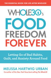 cover of the book The Whole30's Food Freedom Forever: Letting Go of Bad Habits, Guilt, and Anxiety Around Food