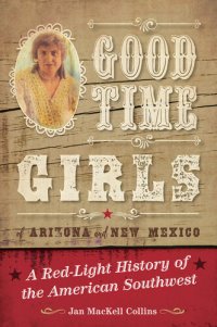 cover of the book Good Time Girls of Arizona and New Mexico: A Red-Light History of the American Southwest