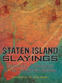 cover of the book Staten Island Slayings: Murderers & Mysteries of the Forgotten Borough