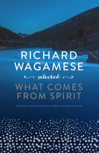 cover of the book Richard Wagamese Selected: What Comes From Spirit