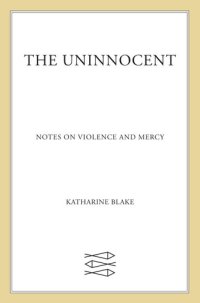 cover of the book The Uninnocent: Notes on Violence and Mercy