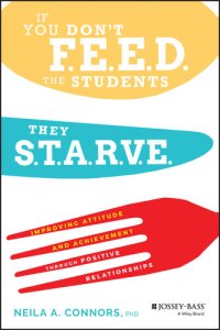 cover of the book If You Don't Feed the Students, They Starve: Improving Attitude and Achievement Through Positive Relationships