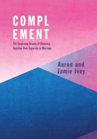 cover of the book Complement: The Surprising Beauty of Choosing Together Over Separate in Marriage