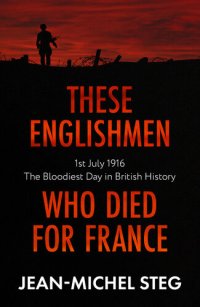 cover of the book These Englishmen Who Died for France: 1st July 1916: The Bloodiest Day in British History