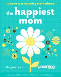 cover of the book The Happiest Mom: 10 Secrets to Enjoying Motherhood