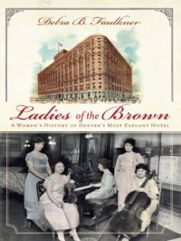 cover of the book Ladies of the Brown: A Women's History of Denver's Most Elegant Hotel