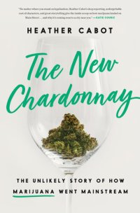 cover of the book The New Chardonnay: The Unlikely Story of How Marijuana Went Mainstream