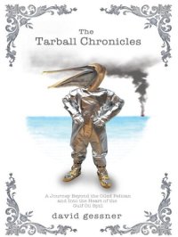 cover of the book The Tarball Chronicles: A Journey Beyond the Oiled Pelican and Into the Heart of the Gulf Oil Spill