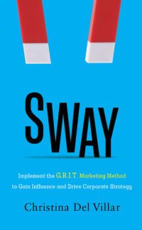 cover of the book Sway: Implement the G.R.I.T. Marketing Method to Gain Influence and Drive Corporate Strategy