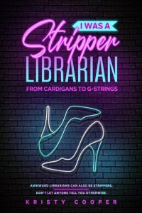 cover of the book I Was a Stripper Librarian: From Cardigans to G-strings