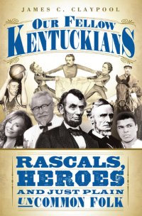 cover of the book Our Fellow Kentuckians: Rascals, Heroes and Just Plain Uncommon Folk