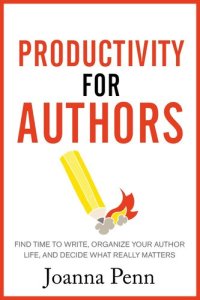 cover of the book Productivity For Authors: Find Time to Write, Organize your Author Life, and Decide what Really Matters