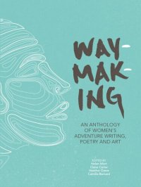 cover of the book Waymaking: An Anthology of Women's Adventure Writing, Poetry and Art