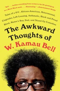 cover of the book The Awkward Thoughts of W. Kamau Bell: Tales of a 6' 4", African American, Heterosexual, Cisgender, Left-Leaning, Asthmatic, Black and Proud Blerd, Mama's Boy, Dad, and Stand-Up Comedian