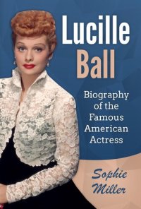 cover of the book Lucille Ball: Biography of the Famous American Actress