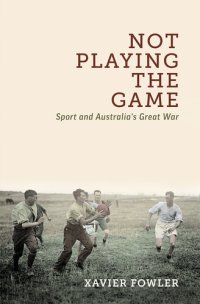 cover of the book Not Playing the Game: Sport and Australia's Great War