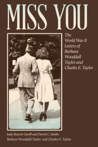 cover of the book Miss You: The World War II Letters of Barbara Wooddall Taylor and Charles E. Taylor