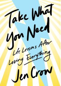 cover of the book Take What You Need: Life Lessons after Losing Everything