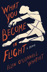 cover of the book What You Become in Flight: A Memoir