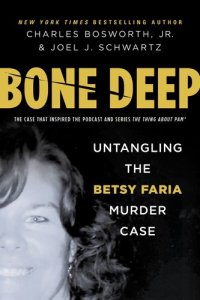 cover of the book Bone Deep: Untangling the Twisted True Story of the Tragic Betsy Faria Murder Case