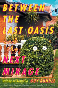 cover of the book Between the Last Oasis and the Next Mirage: Writings on Australia