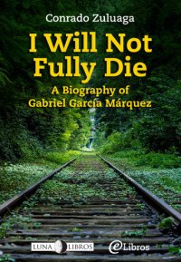 cover of the book I Will Not Fully Die: A Biography of Gabriel García Márquez