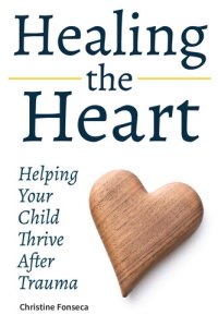 cover of the book Healing the Heart: Helping Your Child Thrive After Trauma