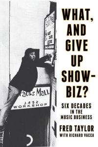 cover of the book What, and Give Up Showbiz?: Six Decades in the Music Business