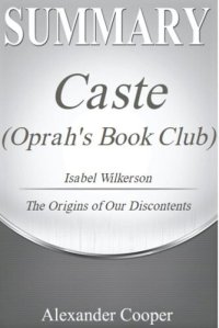 cover of the book Summary of Caste (Oprah's Book Club): by Isabel Wilkerson--The Origins of Our Discontents--A Comprehensive Summary