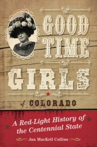 cover of the book Good Time Girls of Colorado: A Red-Light History of the Centennial State