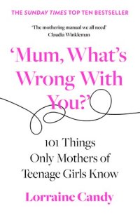 cover of the book 'Mum, What's Wrong with You?': 101 Things Only Mothers of Teenage Girls Know