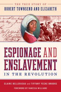 cover of the book Espionage and Enslavement in the Revolution: The True Story of Robert Townsend and Elizabeth