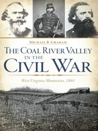 cover of the book The Coal River Valley in the Civil War: West Virginia Mountains, 1861