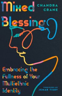 cover of the book Mixed Blessing: Embracing the Fullness of Your Multiethnic Identity