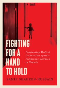 cover of the book Fighting for a Hand to Hold: Confronting Medical Colonialism against Indigenous Children in Canada