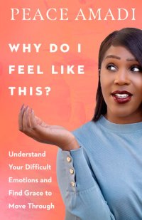 cover of the book Why Do I Feel Like This?: Understand Your Difficult Emotions and Find Grace to Move Through