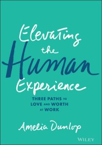 cover of the book Elevating the Human Experience: Three Paths to Love and Worth at Work