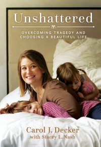 cover of the book Unshattered: Overcoming Tragedy and Choosing a Beautiful Life