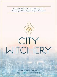 cover of the book City Witchery: Accessible Rituals, Practices & Prompts for Conjuring and Creating in a Magical Metropolis