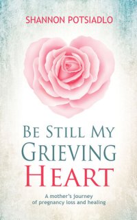 cover of the book Be Still My Grieving Heart: A Mother's Journey of Pregnancy Loss and Healing