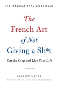 cover of the book The French Art of Not Giving a Sh*t: Cut the Crap and Live Your Life