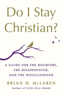 cover of the book Do I Stay Christian?: A Guide for the Doubters, the Disappointed, and the Disillusioned