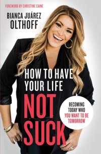 cover of the book How to Have Your Life Not Suck: Becoming Today Who You Want to Be Tomorrow