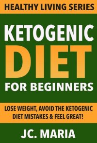 cover of the book Ketogenic Diet for Beginners: Lose Weight, Avoid the Ketogenic Diet Mistakes & Feel Great!