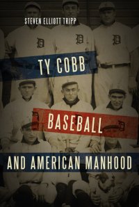 cover of the book Ty Cobb, Baseball, and American Manhood: A Red-Blooded Sport for Red-Blooded Men