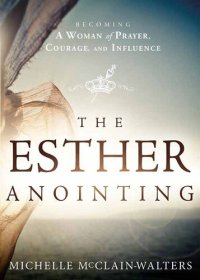 cover of the book The Esther Anointing: Becoming a Woman of Prayer, Courage, and Influence